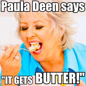 Paula Deen Says It Gets BUTTER